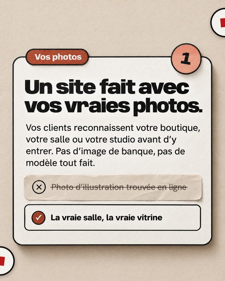 Vos photos. Un site fait avec vos vraies photos. Vos clients reconnaissent votre boutique, votre salle ou votre studio avant d’y entrer. Pas d’image de banque, pas de modèle tout fait. Barré : « Photo d’illustration trouvée en ligne ». Validé : « La vraie salle, la vraie vitrine ».