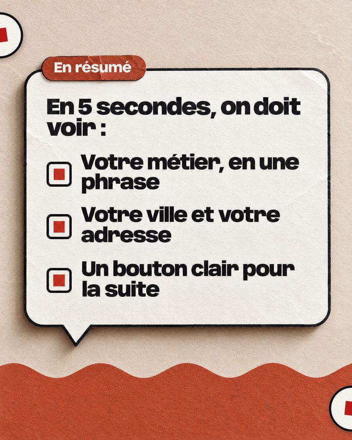 En résumé. En 5 secondes, on doit voir : Votre métier, en une phrase. Votre ville et votre adresse. Un bouton clair pour la suite.