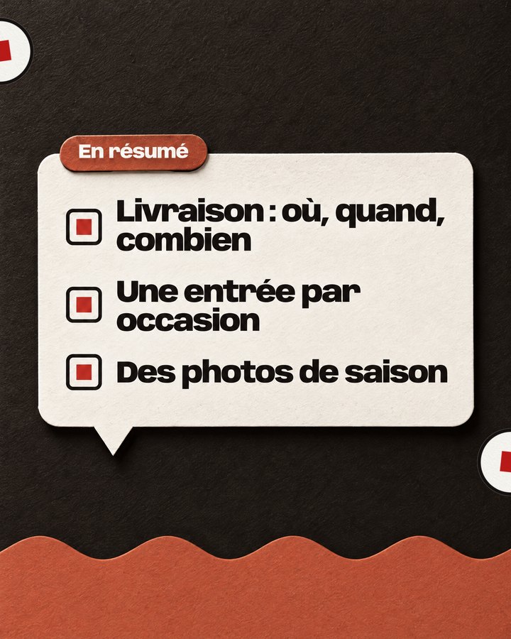 En résumé. Livraison : où, quand, combien. Une entrée par occasion. Des photos de saison.