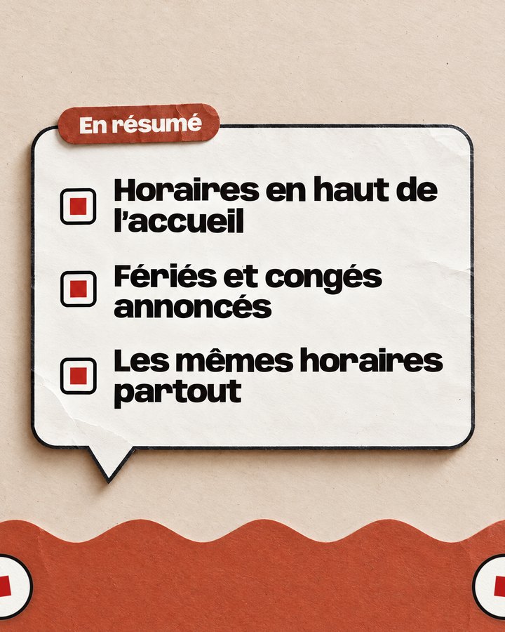 En résumé. Horaires en haut de l’accueil. Fériés et congés annoncés. Les mêmes horaires partout.