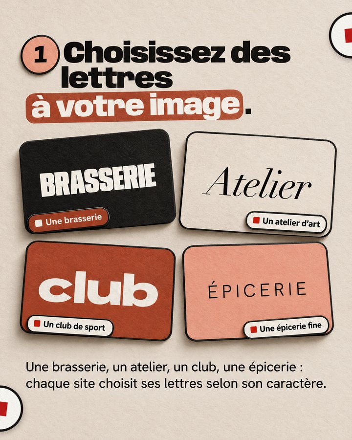 Choisissez des lettres à votre image. Une brasserie, un atelier, un club, une épicerie : chaque site choisit ses lettres selon son caractère.