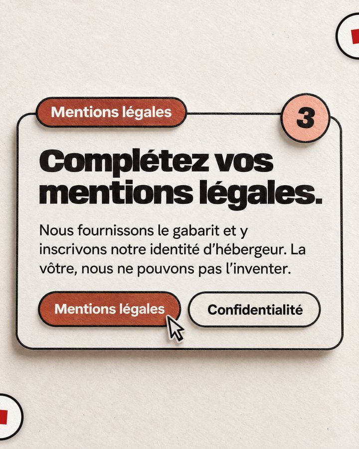 Mentions légales. Complétez vos mentions légales. Nous fournissons le gabarit et y inscrivons notre identité d’hébergeur. La vôtre, nous ne pouvons pas l’inventer.