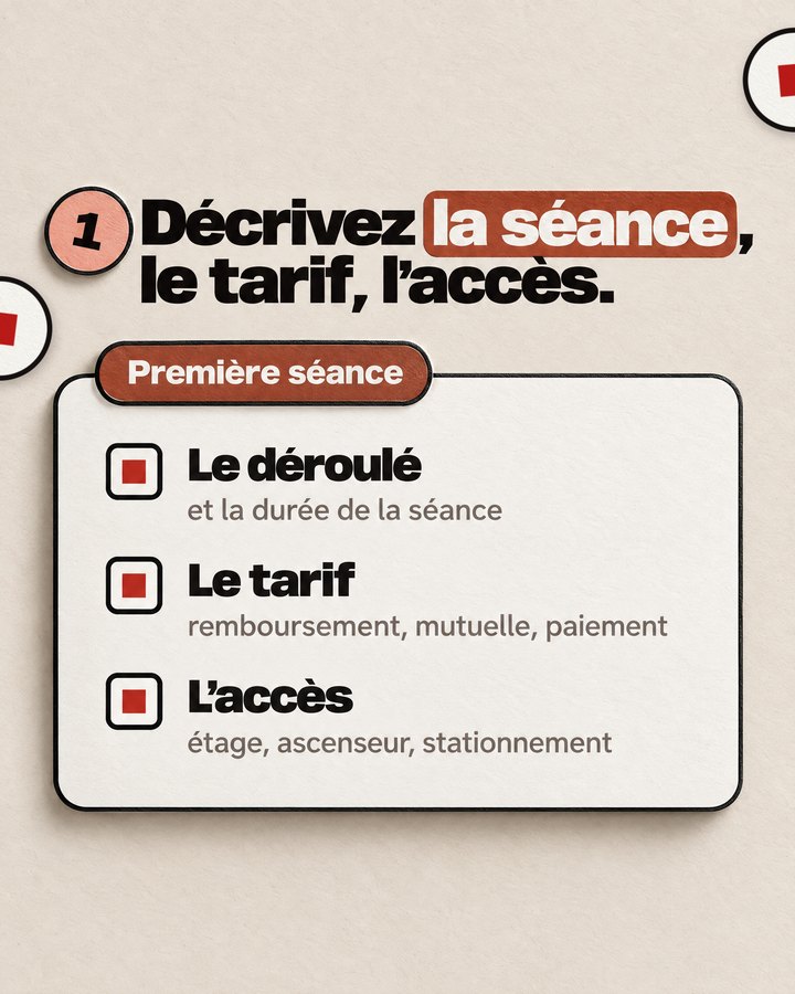 Décrivez la séance, le tarif, l’accès. Première séance. Le déroulé — et la durée de la séance. Le tarif — remboursement, mutuelle, paiement. L’accès — étage, ascenseur, stationnement.