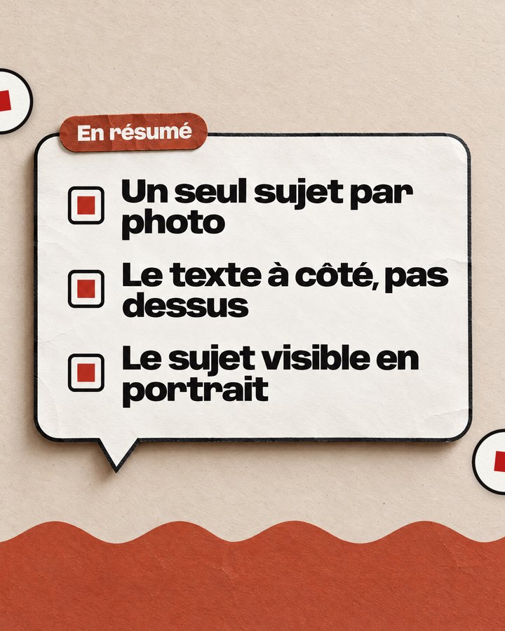 En résumé. Un seul sujet par photo. Le texte à côté, pas dessus. Le sujet visible en portrait.