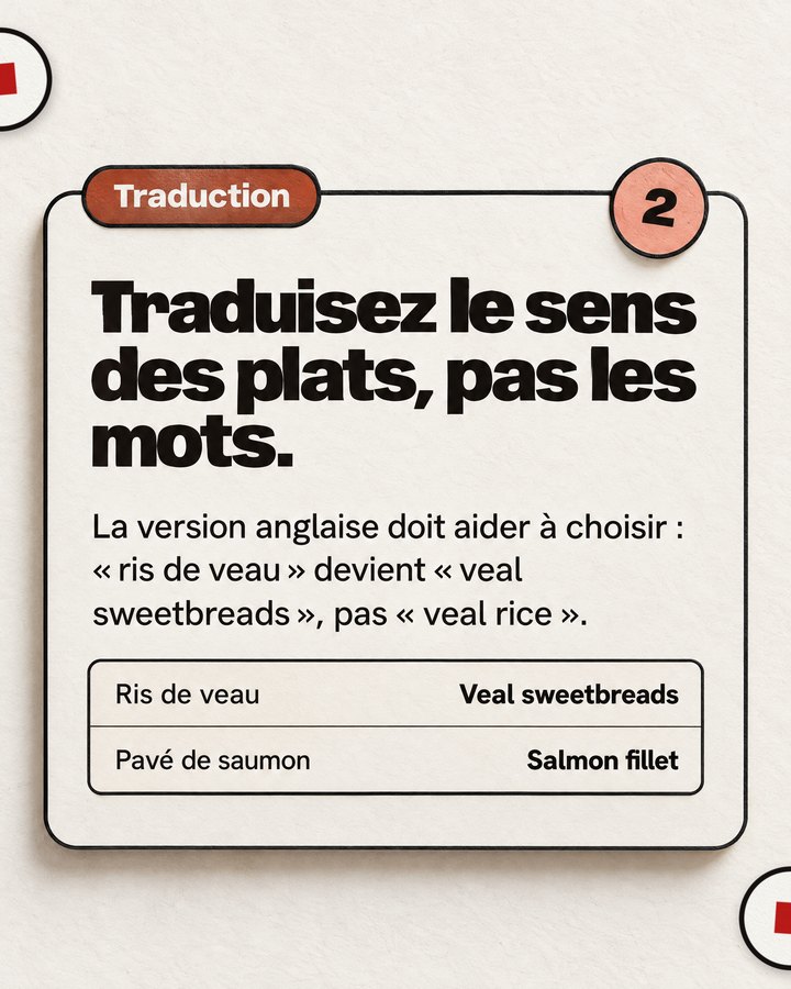 Traduction. Traduisez le sens des plats, pas les mots. La version anglaise doit aider à choisir : « ris de veau » devient « veal sweetbreads », pas « veal rice ».