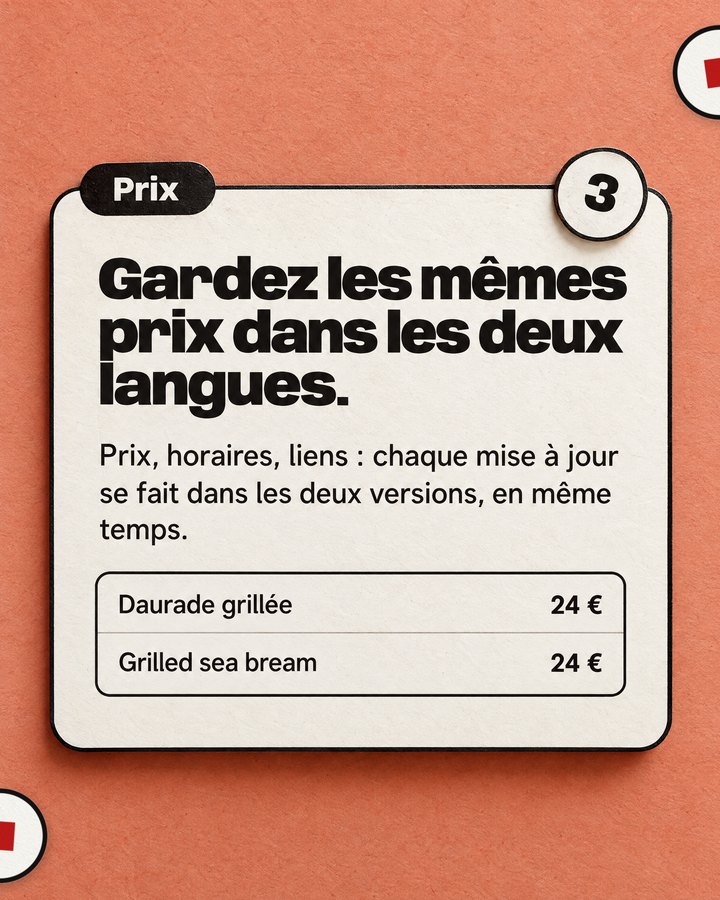 Prix. Gardez les mêmes prix dans les deux langues. Prix, horaires, liens : chaque mise à jour se fait dans les deux versions, en même temps.