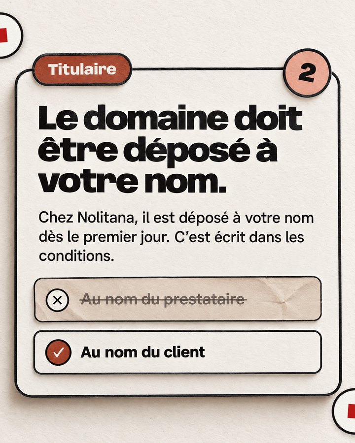 Titulaire. Le domaine doit être déposé à votre nom. Chez Nolitana, il est déposé à votre nom dès le premier jour. C’est écrit dans les conditions. Barré : « Au nom du prestataire ». Validé : « Au nom du client ».