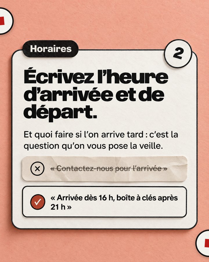 Horaires. Écrivez l’heure d’arrivée et de départ. Et quoi faire si l’on arrive tard : c’est la question qu’on vous pose la veille. Barré : « Contactez-nous pour l’arrivée ». Validé : « Arrivée dès 16 h, boîte à clés après 21 h ».