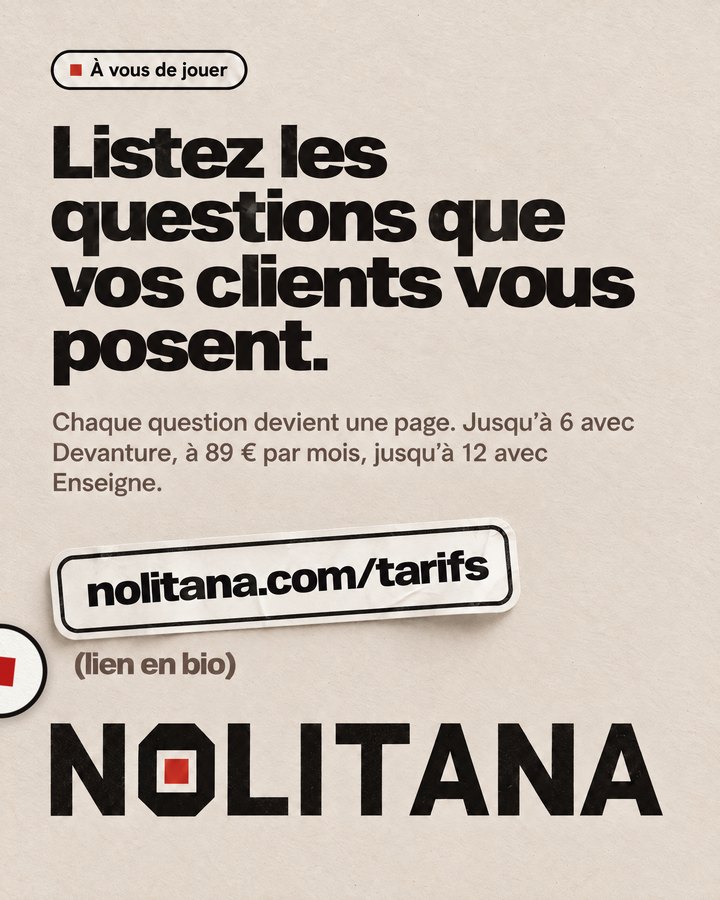 Listez les questions que vos clients vous posent. Chaque question devient une page. Jusqu’à 6 avec Devanture, à 89 € par mois, jusqu’à 12 avec Enseigne. Lien : nolitana.com/tarifs