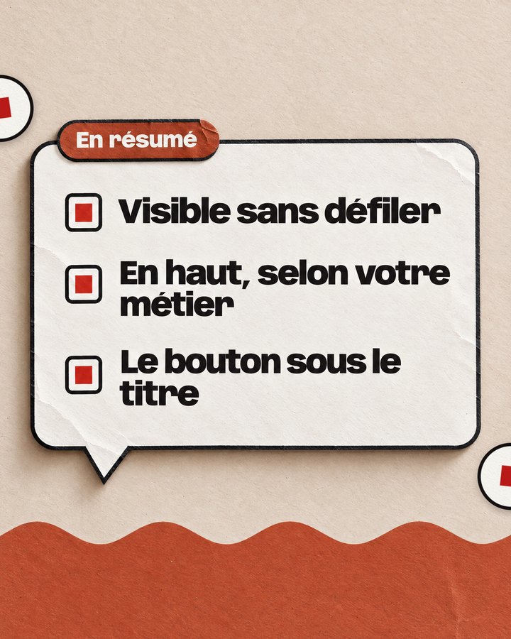 En résumé. Visible sans défiler. En haut, selon votre métier. Le bouton sous le titre.