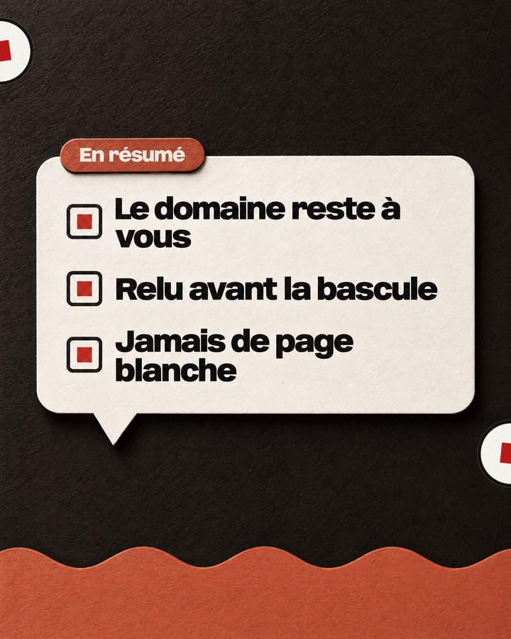 En résumé. Le domaine reste à vous. Relu avant la bascule. Jamais de page blanche.