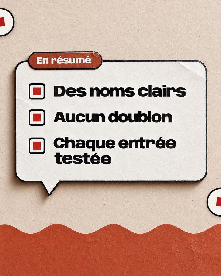 En résumé. Des noms clairs. Aucun doublon. Chaque entrée testée.