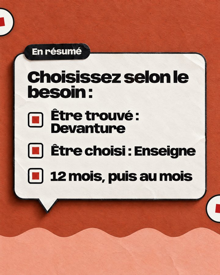 En résumé. Choisissez selon le besoin : être trouvé, Devanture ; être choisi, Enseigne. 12 mois, puis au mois.