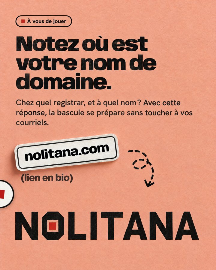 Notez où est votre nom de domaine. Chez quel registrar, et à quel nom ? Avec cette réponse, la bascule se prépare sans toucher à vos courriels. Lien : nolitana.com