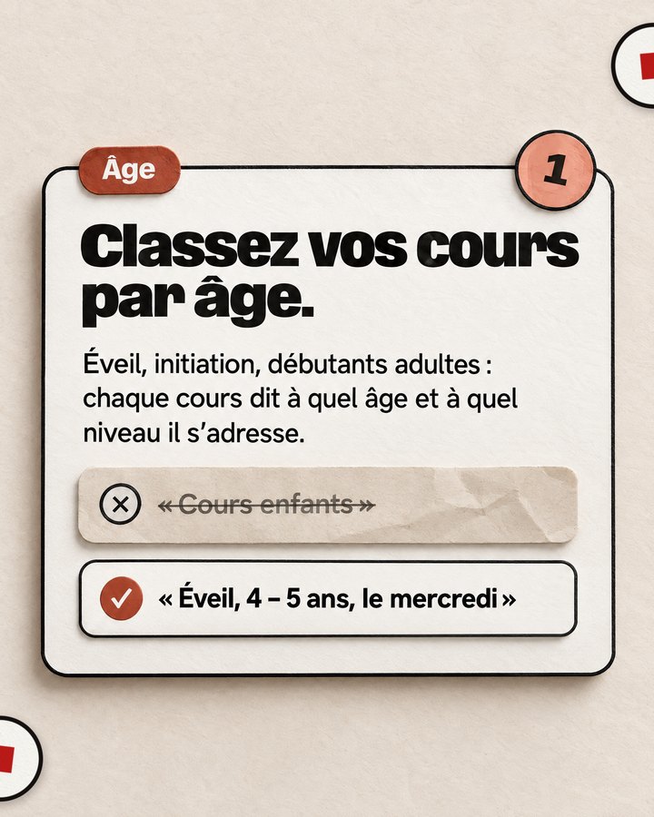 Âge. Classez vos cours par âge. Éveil, initiation, débutants adultes : chaque cours dit à quel âge et à quel niveau il s’adresse. Barré : « Cours enfants ». Validé : « Éveil, 4 – 5 ans, le mercredi ».
