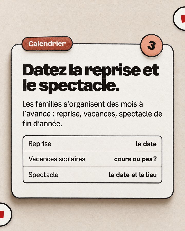 Calendrier. Datez la reprise et le spectacle. Les familles s’organisent des mois à l’avance : reprise, vacances, spectacle de fin d’année.