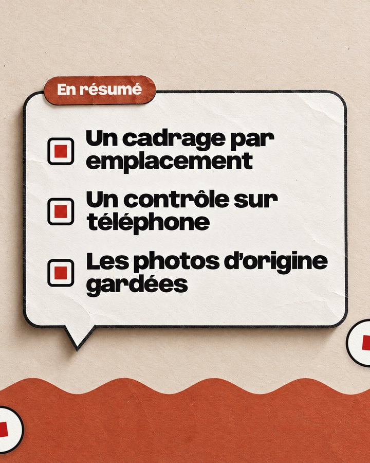 En résumé. Un cadrage par emplacement. Un contrôle sur téléphone. Les photos d’origine gardées.