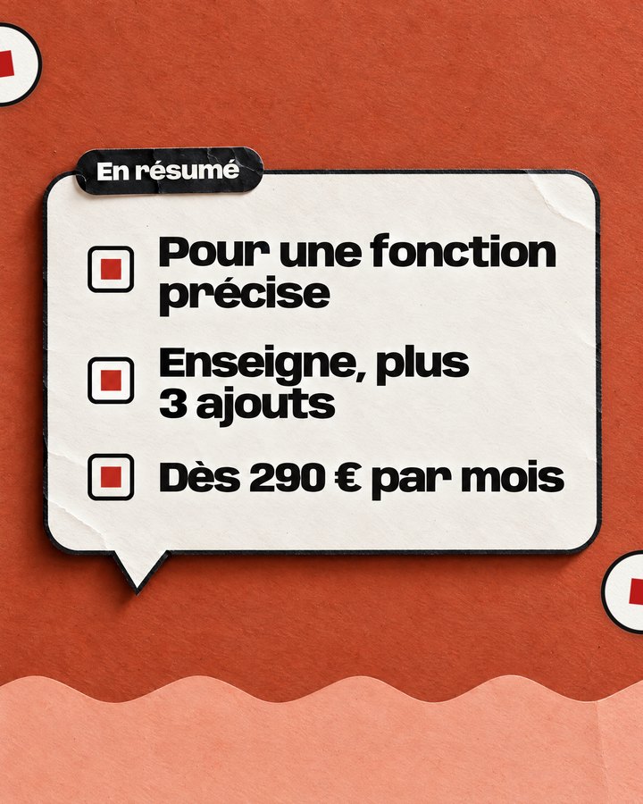 En résumé. Pour une fonction précise. Enseigne, plus 3 ajouts. Dès 290 € par mois.