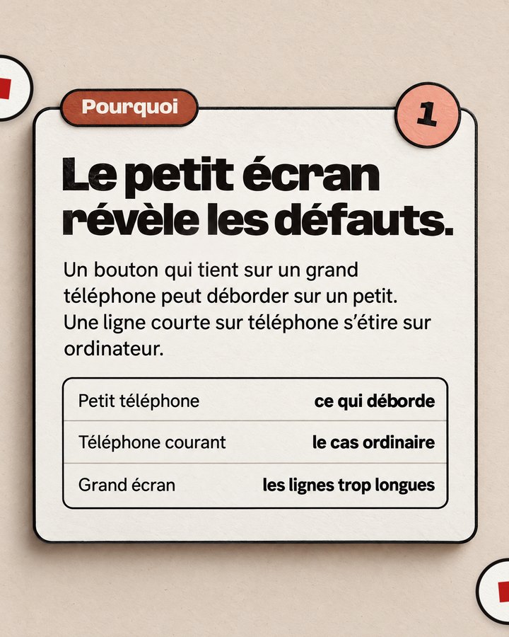 Pourquoi. Le petit écran révèle les défauts. Un bouton qui tient sur un grand téléphone peut déborder sur un petit. Une ligne courte sur téléphone s’étire sur ordinateur.