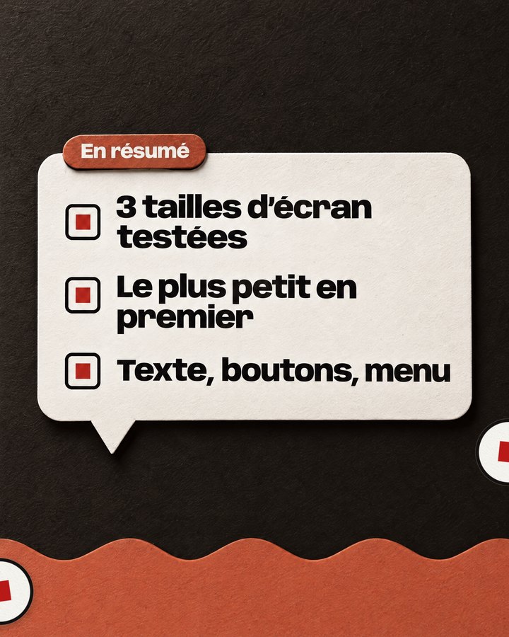 En résumé. 3 tailles d’écran testées. Le plus petit en premier. Texte, boutons, menu.