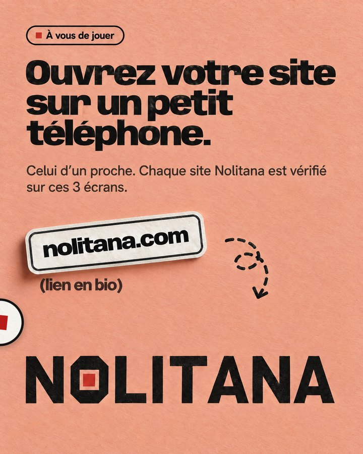 Ouvrez votre site sur un petit téléphone. Celui d’un proche. Chaque site Nolitana est vérifié sur ces 3 écrans. Lien : nolitana.com