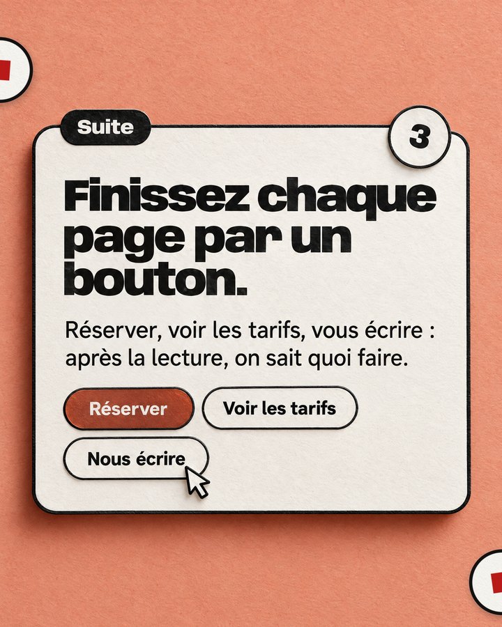 Suite. Finissez chaque page par un bouton. Réserver, voir les tarifs, vous écrire : après la lecture, on sait quoi faire.