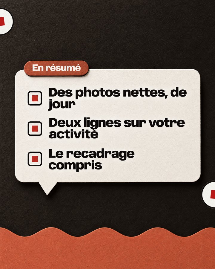 En résumé. Des photos nettes, de jour. Deux lignes sur votre activité. Le recadrage compris.