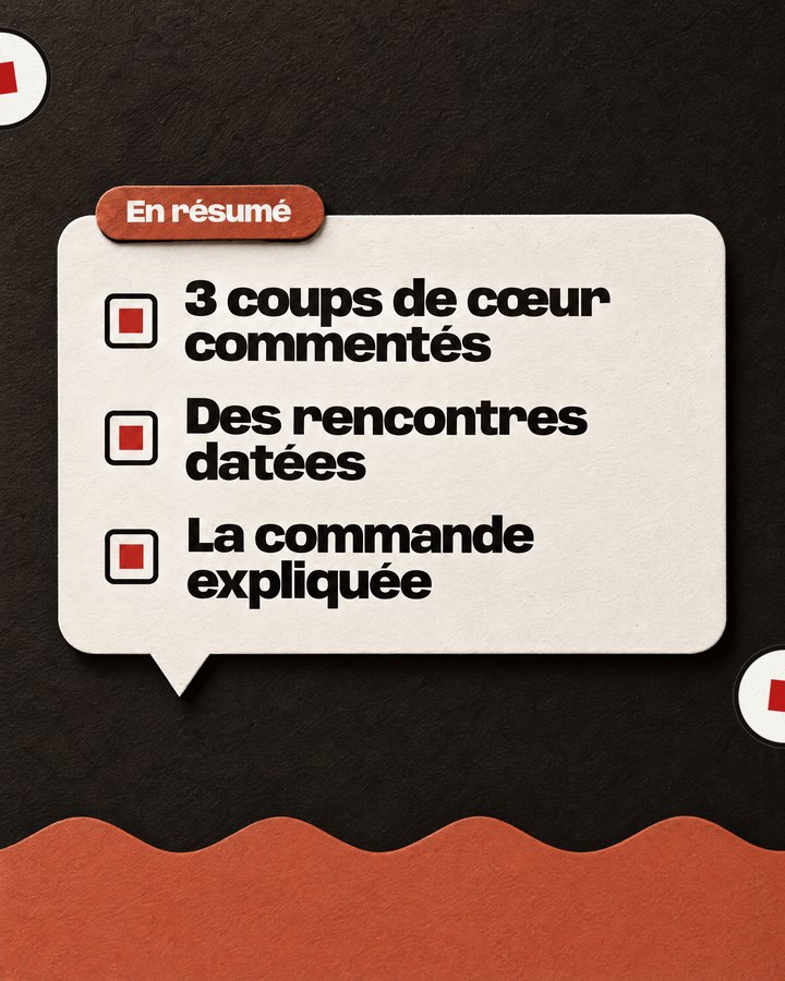 En résumé. 3 coups de cœur commentés. Des rencontres datées. La commande expliquée.