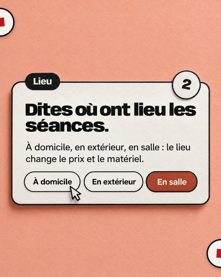Lieu. Dites où ont lieu les séances. À domicile, en extérieur, en salle : le lieu change le prix et le matériel.