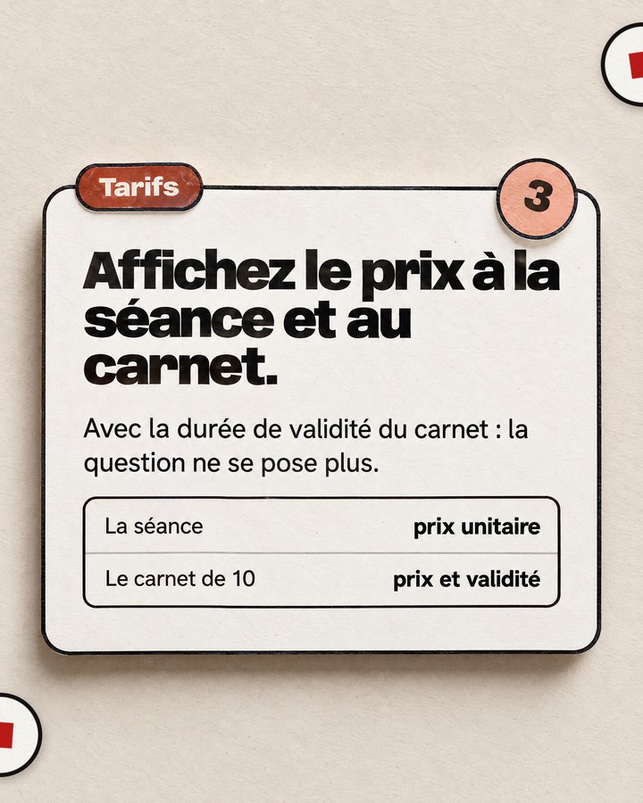 Tarifs. Affichez le prix à la séance et au carnet. Avec la durée de validité du carnet : la question ne se pose plus.