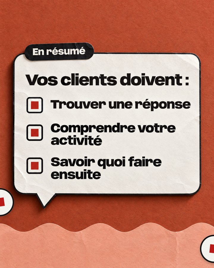 En résumé. Vos clients doivent : trouver une réponse, comprendre votre activité, savoir quoi faire ensuite.