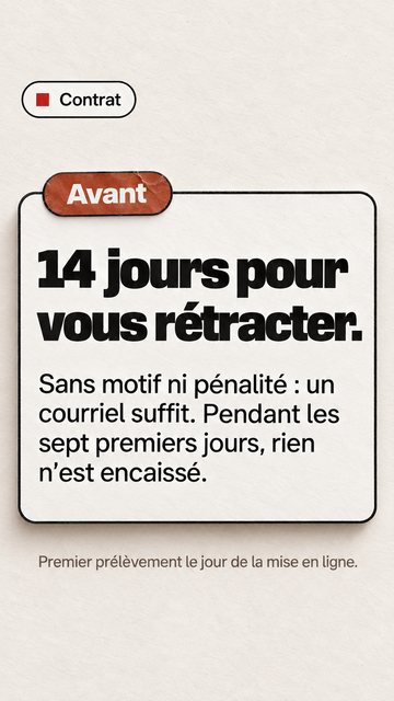 Contrat Avant 14 jours pour vous rétracter. Sans motif ni pénalité : un courriel suffit. Pendant les sept premiers jours, rien n’est encaissé. Premier prélèvement le jour de la mise en ligne.
