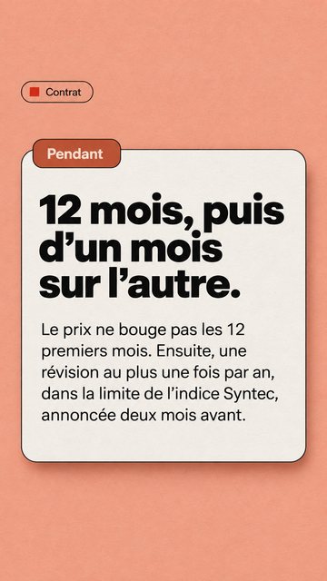 Contrat Pendant 12 mois, puis d’un mois sur l’autre. Le prix ne bouge pas les 12 premiers mois. Ensuite, une révision au plus une fois par an, dans la limite de l’indice Syntec, annoncée deux mois avant.