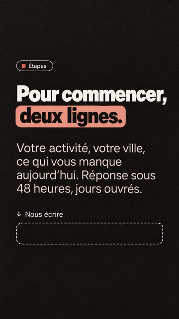 Étapes Pour commencer, deux lignes. Votre activité, votre ville, ce qui vous manque aujourd’hui. Réponse sous 48 heures, jours ouvrés. Nous écrire