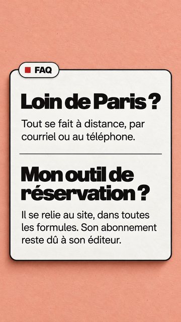 FAQ Loin de Paris ? Tout se fait à distance, par courriel ou au téléphone. Mon outil de réservation ? Il se relie au site, dans toutes les formules. Son abonnement reste dû à son éditeur.
