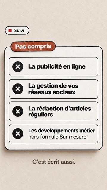 Suivi Pas compris C’est écrit aussi. La publicité en ligne La gestion de vos réseaux sociaux La rédaction d’articles réguliers Les développements métier hors formule Sur mesure