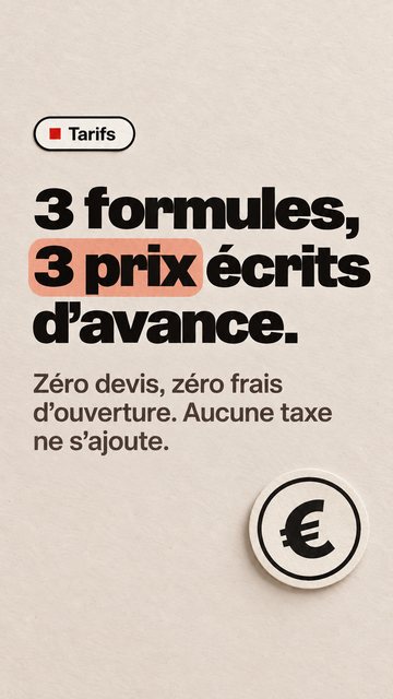 Tarifs 3 formules, 3 prix écrits d’avance. Zéro devis, zéro frais d’ouverture. Aucune taxe ne s’ajoute.