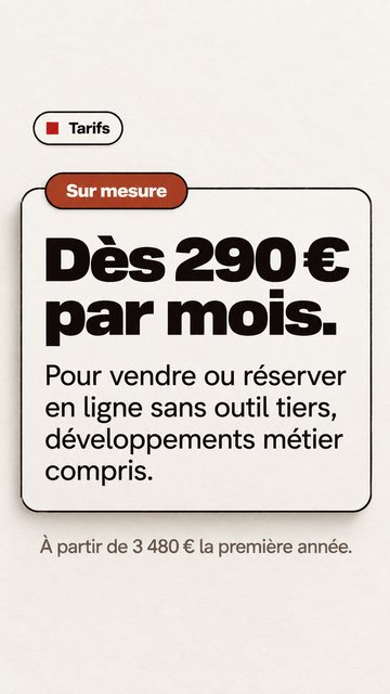 Tarifs Sur mesure Dès 290 € par mois. Pour vendre ou réserver en ligne sans outil tiers, développements métier compris. À partir de 3 480 € la première année.