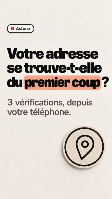 Astuce Votre adresse se trouve-t-elle du premier coup ? 3 vérifications, depuis votre téléphone.
