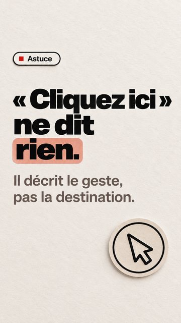 Astuce « Cliquez ici » ne dit rien. Il décrit le geste, pas la destination.