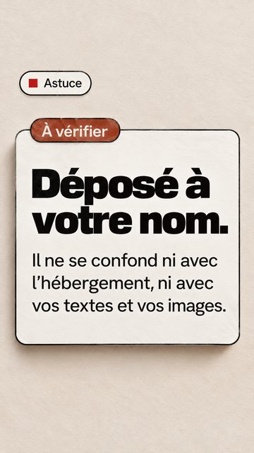 Astuce À vérifier Déposé à votre nom. Il ne se confond ni avec l’hébergement, ni avec vos textes et vos images.