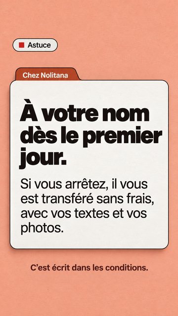 Astuce Chez Nolitana À votre nom dès le premier jour. Si vous arrêtez, il vous est transféré sans frais, avec vos textes et vos photos. C’est écrit dans les conditions.