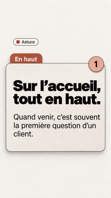 Astuce En haut 1 Sur l’accueil, tout en haut. Quand venir, c’est souvent la première question d’un client.