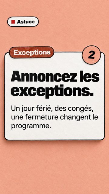 Astuce Exceptions 2 Annoncez les exceptions. Un jour férié, des congés, une fermeture changent le programme.