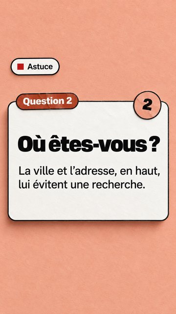 Astuce Question 2 2 Où êtes-vous ? La ville et l’adresse, en haut, lui évitent une recherche.