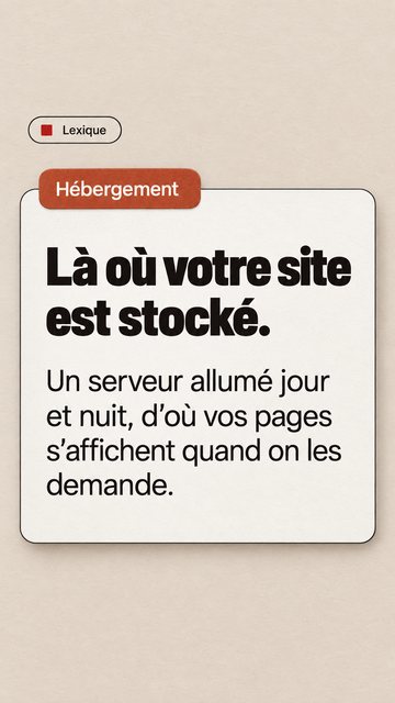 Lexique Hébergement Là où votre site est stocké. Un serveur allumé jour et nuit, d’où vos pages s’affichent quand on les demande.