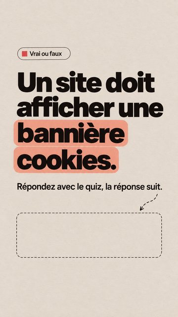 Vrai ou faux Un site doit afficher une bannière cookies. Répondez avec le quiz, la réponse suit.