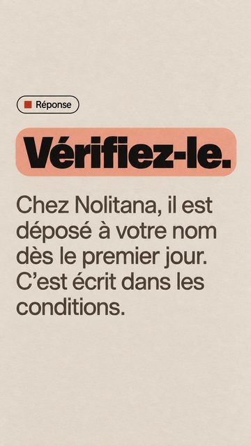 Réponse Vérifiez-le. Chez Nolitana, il est déposé à votre nom dès le premier jour. C’est écrit dans les conditions.