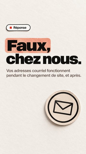Réponse Faux, chez nous. Vos adresses courriel fonctionnent pendant le changement de site, et après.